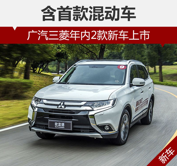 ，广汽三菱新车上市,广汽三菱混动车型，祺智PHEV，广汽三菱欧蓝德