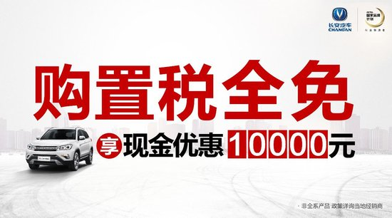 礼遇全国！长安汽车任性承包你的购置税，免费送保养